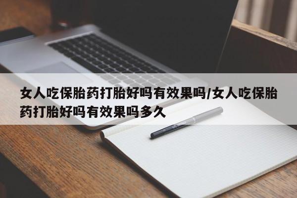 打胎药米非司酮网店,女人吃保胎药打胎好吗有效果吗/女人吃保胎药打胎好吗有效果吗多久