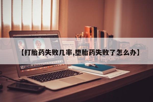 打胎药米非司酮网店,【打胎药失败几率,堕胎药失败了怎么办】