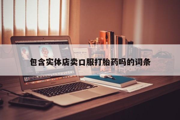 打胎药米非司酮网店,包含实体店卖口服打胎药吗的词条