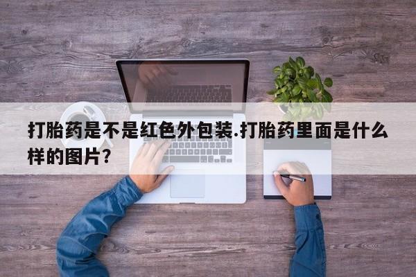 打胎药米非司酮网店,打胎药是不是红色外包装.打胎药里面是什么样的图片？