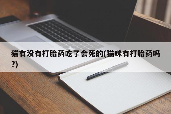 打胎药米非司酮网店,猫有没有打胎药吃了会死的(猫咪有打胎药吗?)