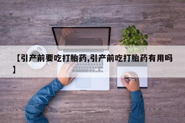 打胎药米非司酮网店,【引产前要吃打胎药,引产前吃打胎药有用吗】