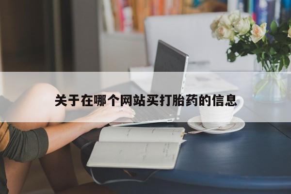 打胎药米非司酮网店,关于在哪个网站买打胎药的信息