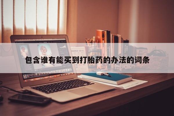 打胎药米非司酮网店,包含谁有能买到打胎药的办法的词条