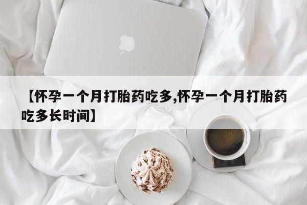 打胎药米非司酮网店,【怀孕一个月打胎药吃多,怀孕一个月打胎药吃多长时间】